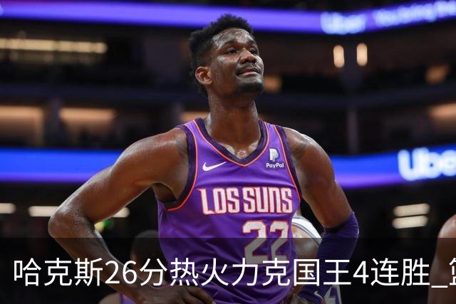哈克斯26分热火力克国王4连胜 篮网大胜灰熊