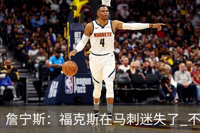 詹宁斯：福克斯在马刺迷失了 不知进攻时机&缺乏自信